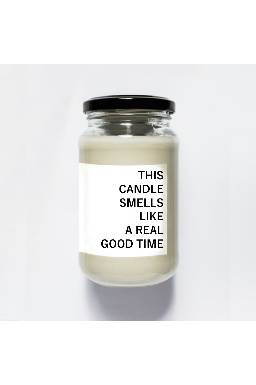 THIS CANDLE SMELLS LIKE... A REAL GOOD TIME