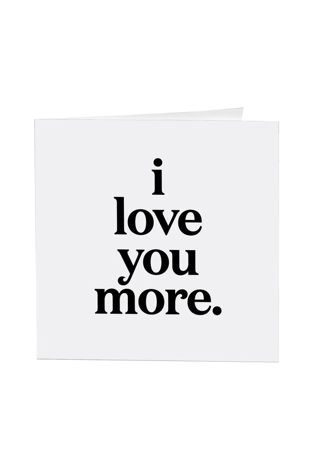 I LOVE YOU MORE GREETING CARD