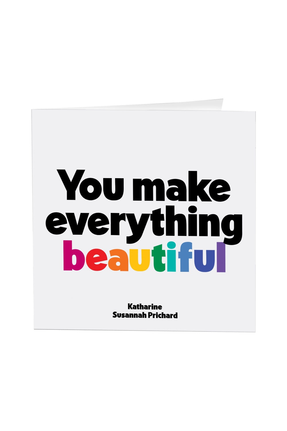 YOU MAKE EVERYTHING BEAUTIFUL GREETING CARD