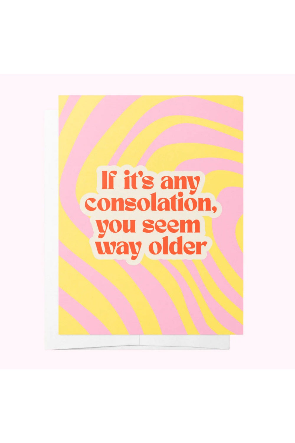 YOU SEEM WAY OLDER GREETING CARD